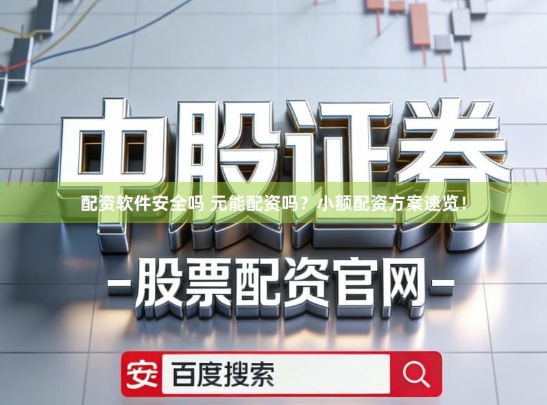 配资软件安全吗 元能配资吗？小额配资方案速览！