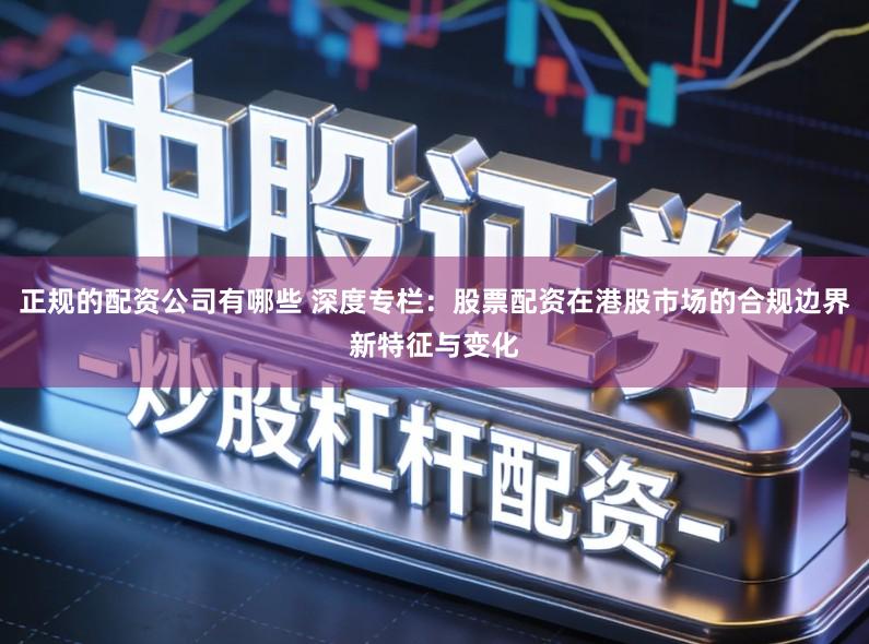 正规的配资公司有哪些 深度专栏：股票配资在港股市场的合规边界新特征与变化