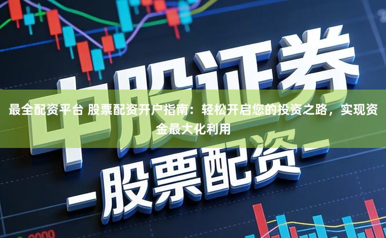 最全配资平台 股票配资开户指南:轻松开启您的投资之路,实现资金最大化利用