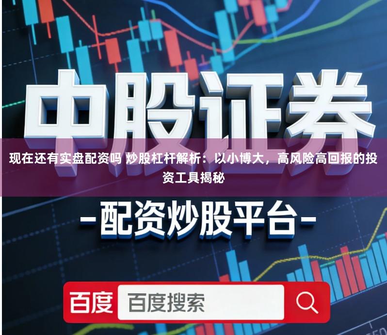 现在还有实盘配资吗 炒股杠杆解析:以小博大,高风险高回报的投资工具揭秘